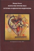 Коньо Ж. Искусство против масс. Эстетика и идеология модернизма.
