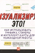 Д. Сиббет. Визуализируй это! : как использовать  графику, стикеры и интеллект-карты для  командной работы
