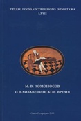 М. В. Ломоносов и Елизаветинское время: материалы конференции, состоявщейся, 23-25 ноября 2011 г. в Государственном Эрмитаже