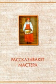 Рассказывают мастера : из материалов экспедиций по Архангельской области в 70-80-е годы XX века искусствоведа Н. А. Филевой, с фотографиями, комментариями и дополнениями автора