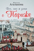 Ж. Агалакова. Все, что я знаю о Париже.