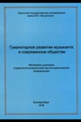 Гуманитарное развитие музыканта в современном обществе: материалы докладов VIII студенческо-аспирант. науч.-практ. конф., Екатеринбург, 25 апр. 2016 г.