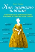 Л.Эдвардс. Как читать платье. Путеводитель по изменчивой моде от Елизаветы Тюдор до эпохи унисекс