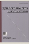 Три века поисков и достижений. Отечественное искусство XVIII-XX веков