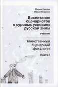 Хмелик М. А., Воспитание сценаристов в суровых условиях русской зимы: таинственный сценарный факультет: учебник для студентов творческих вузов Кн. 1