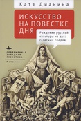 Дианина К., Искусство на повестке дня: рождение русской культуры из духа газетных споров